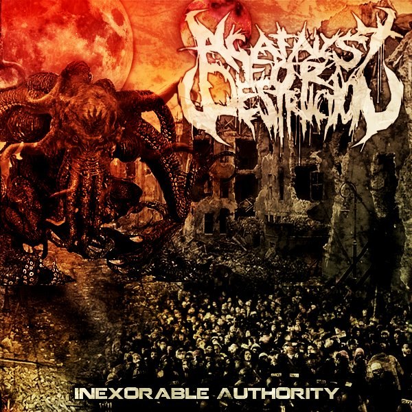 A Catalyst For Destruction - Inexorable Authority (2012)